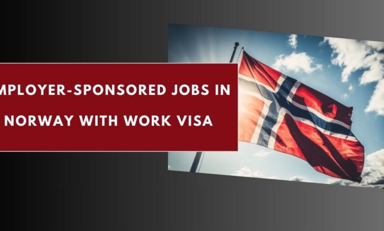 Employer-Sponsored Jobs in Norway With Work Visa