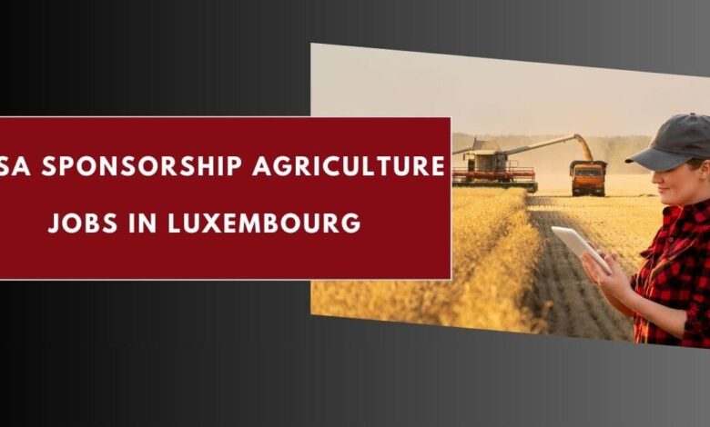 Visa Sponsorship Agriculture Jobs in Luxembourg