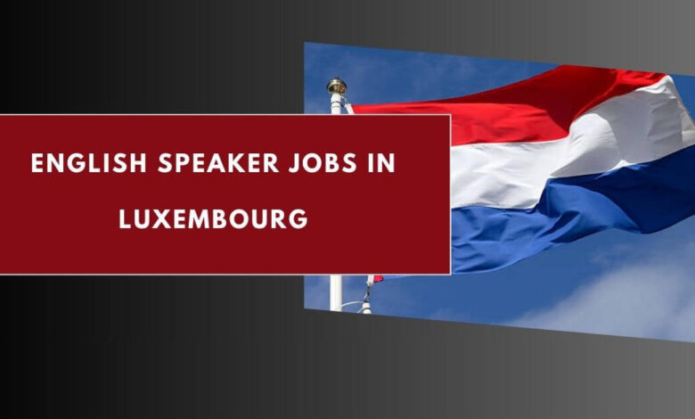 English Speaker Jobs in Luxembourg