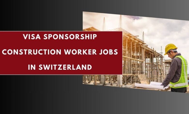 Visa Sponsorship Construction Worker Jobs in Switzerland