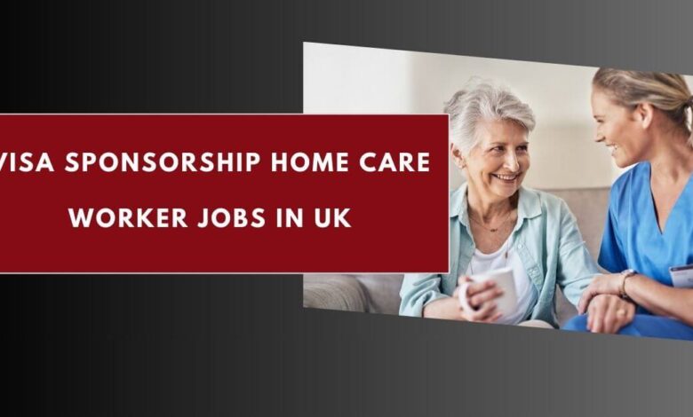 Visa Sponsorship Home Care Worker Jobs in UK