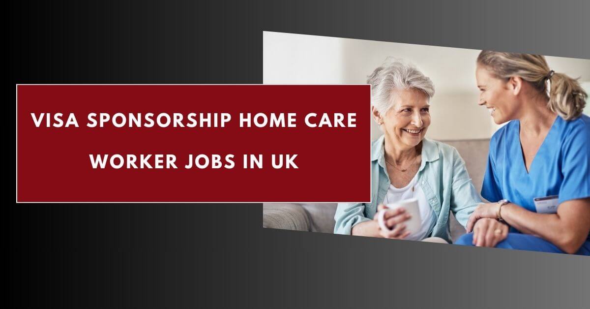 visa-sponsorship-home-care-worker-jobs-in-uk-2025