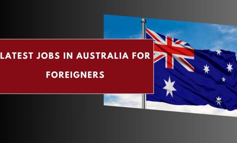 Latest Jobs in Australia for Foreigners