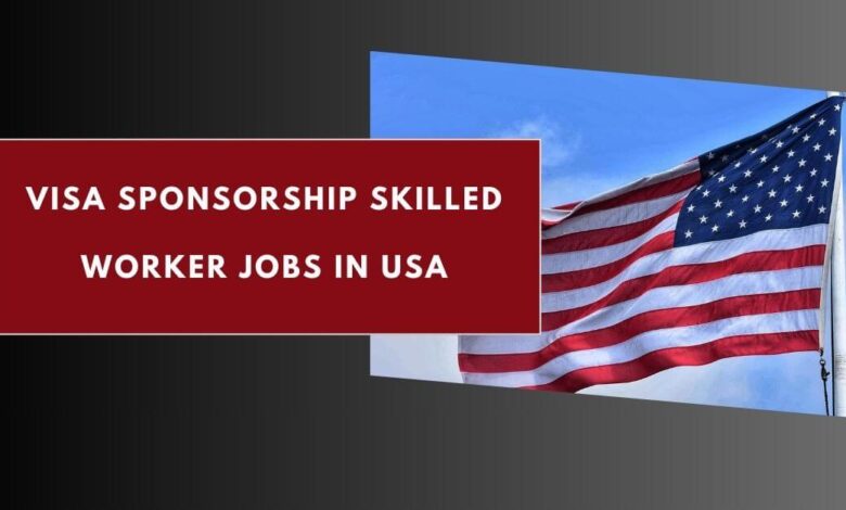 Visa Sponsorship Skilled Worker Jobs in USA