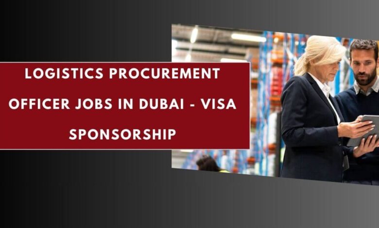 Logistics Procurement Officer Jobs in Dubai - Visa Sponsorship