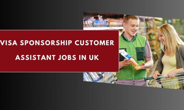 Visa Sponsorship Customer Assistant Jobs in UK