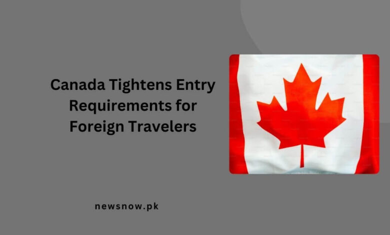 Canada Tightens Entry Requirements for Foreign Travelers