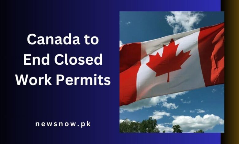 Canada to End Closed Work Permits