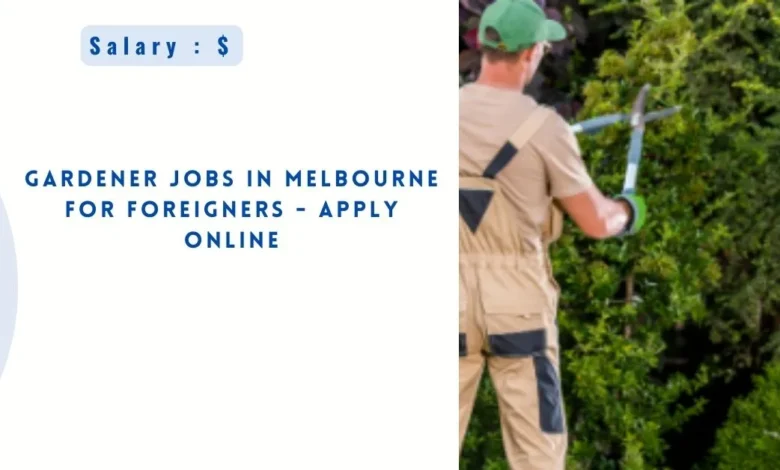 Gardener Jobs in Melbourne for Foreigners