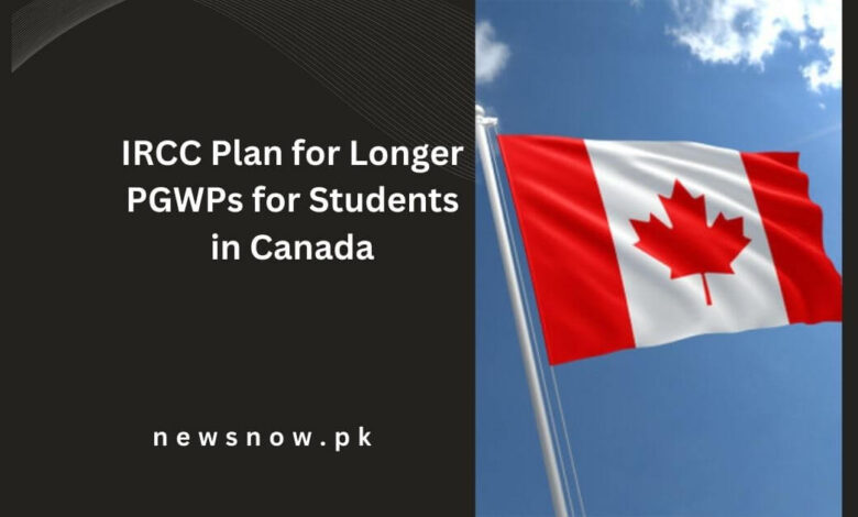 IRCC Plan for Longer PGWPs for Students in Canada