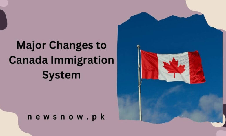 Major Changes to Canada Immigration System