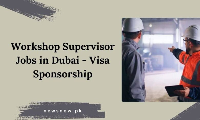 Workshop Supervisor Jobs in Dubai - Visa Sponsorship