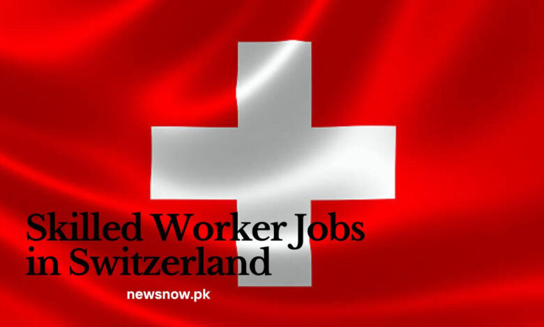 Skilled Worker Jobs in Switzerland