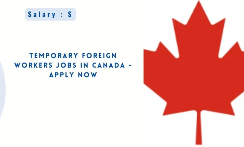 Temporary Foreign Workers Jobs in Canada