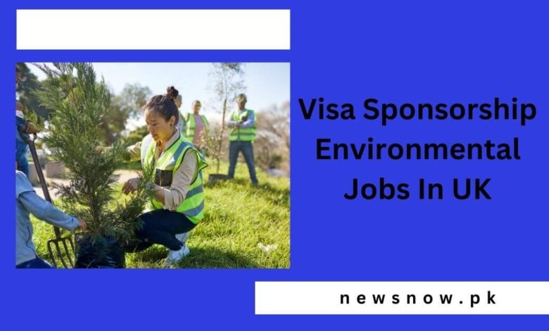 Visa Sponsorship Environmental Jobs In UK