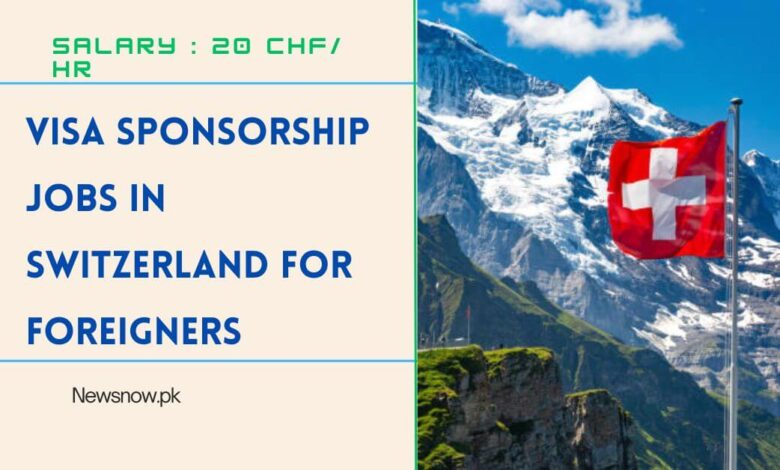 Visa Sponsorship Jobs in Switzerland For Foreigners