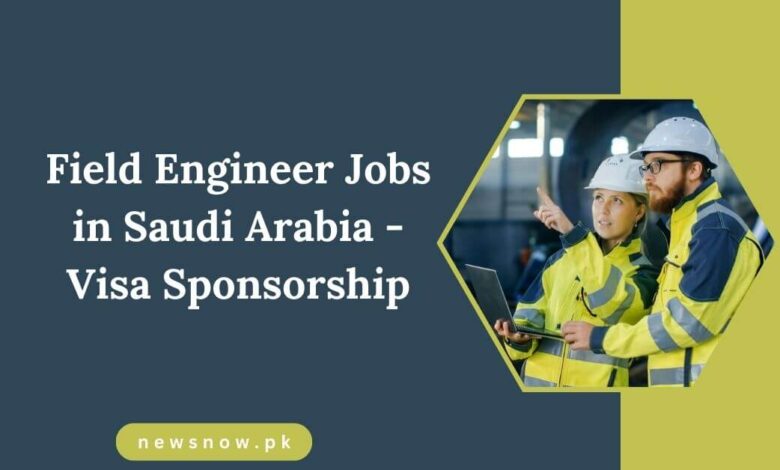 Field Engineer Jobs in Saudi Arabia - Visa Sponsorship