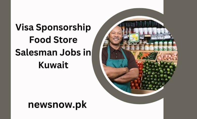 Visa Sponsorship Food Store Salesman Jobs in Kuwait