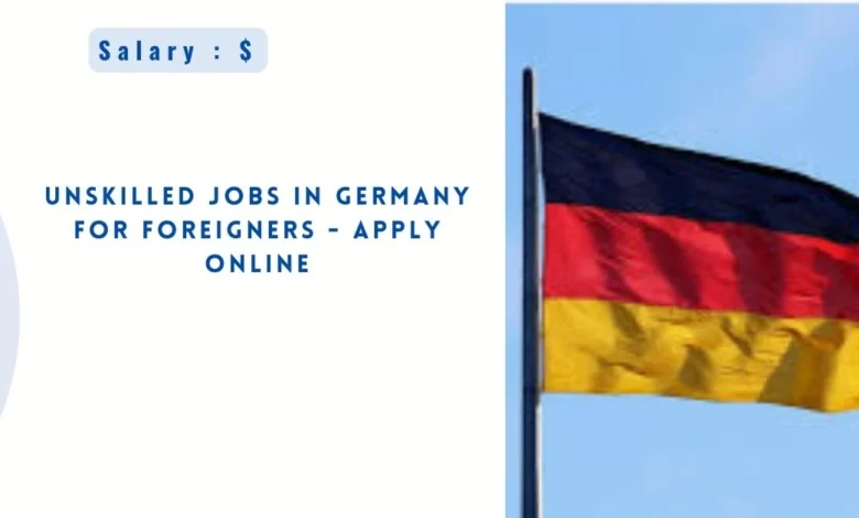 Unskilled jobs in Germany  for Foreigners