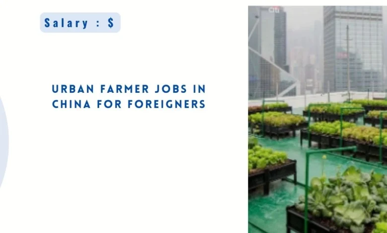 Urban Farmer Jobs in China