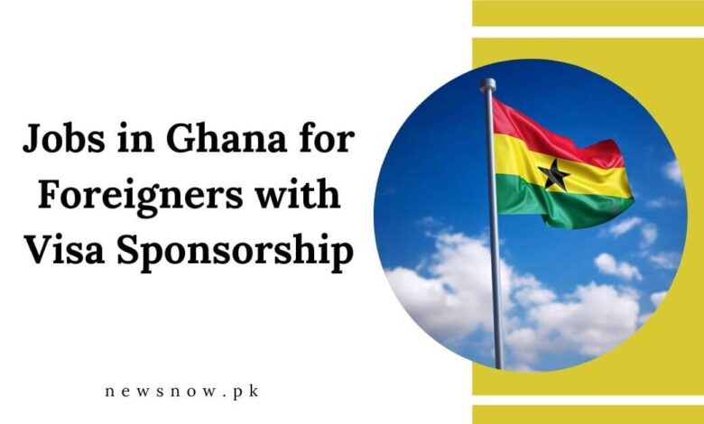 Jobs in Ghana for Foreigners with Visa Sponsorship