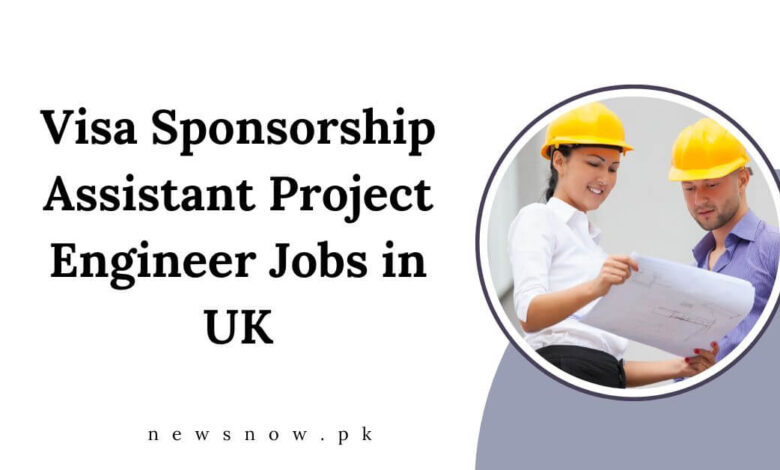 Visa Sponsorship Assistant Project Engineer Jobs in UK