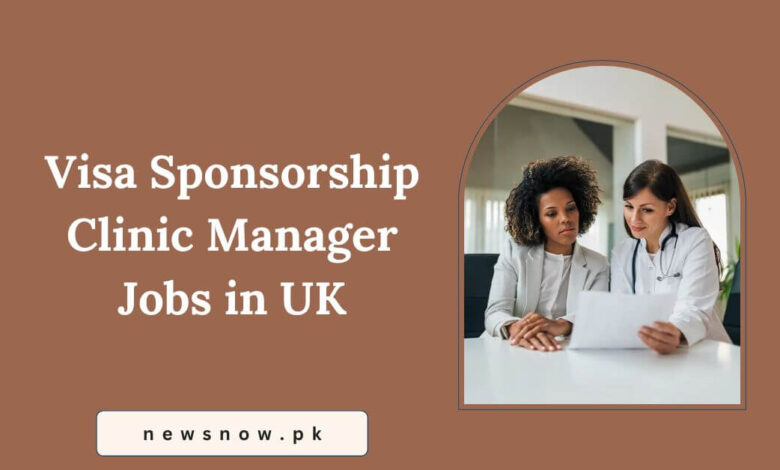 Visa Sponsorship Clinic Manager Jobs in UK