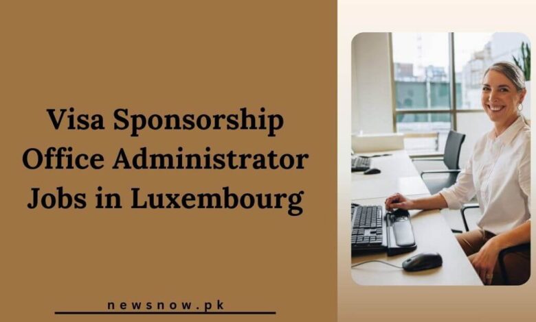 Visa Sponsorship Office Administrator Jobs in Luxembourg