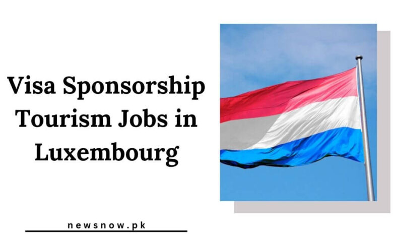 Visa Sponsorship Tourism Jobs in Luxembourg