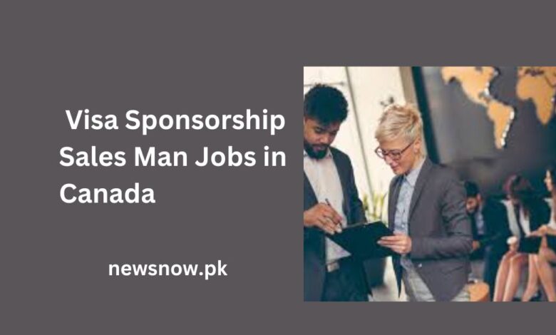 Visa Sponsorship Sales Man Jobs in Canada