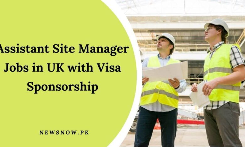 Assistant Site Manager Jobs in UK with Visa Sponsorship
