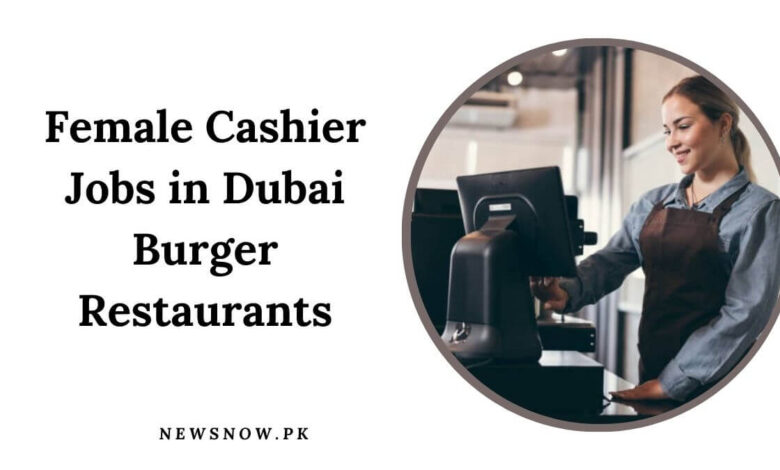 Female Cashier Jobs in Dubai Burger Restaurants