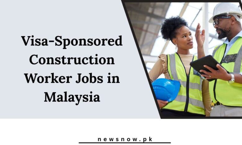 Visa-Sponsored Construction Worker Jobs in Malaysia
