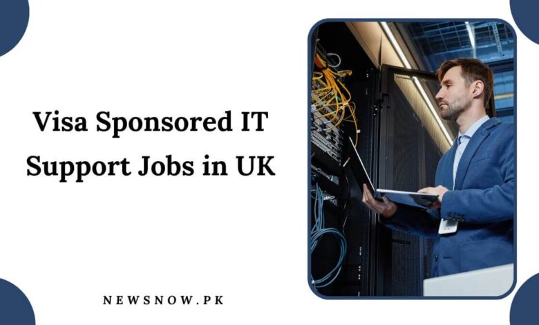Visa Sponsored IT Support Jobs in UK