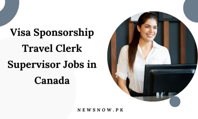 Visa Sponsorship Travel Clerk Supervisor Jobs in Canada