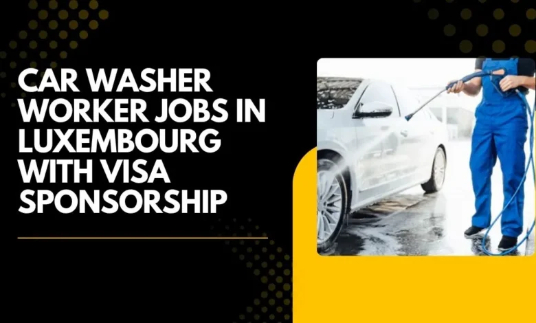 Car Washer Worker Jobs in Luxembourg