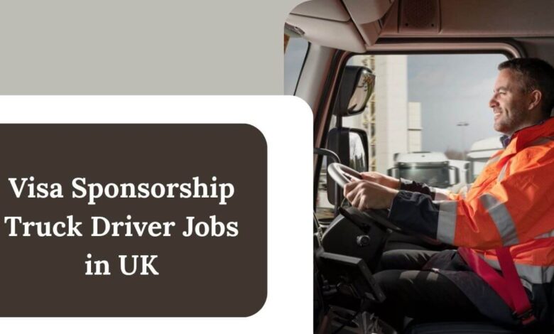 Visa Sponsorship Truck Driver Jobs in UK